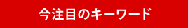 今注目のキーワード